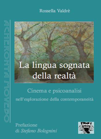 Rossella Valdré: “La lingua sognata della realtà. Cinema e psicoanalisi nell’esplorazione della contemporaneità”